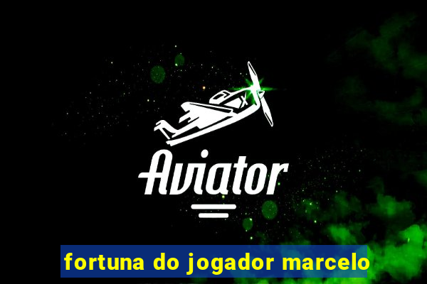 fortuna do jogador marcelo